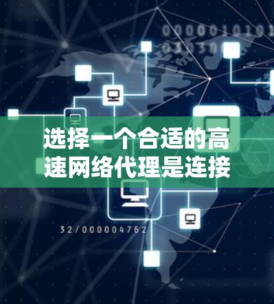 选择一个合适的高速网络代理是连接电脑和手机的重要一步。以下是一些关键点，帮助你做出明智的选择
