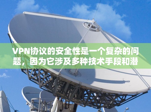 VPN协议的安全性是一个复杂的问题，因为它涉及多种技术手段和潜在的安全漏洞。以下是对VPN协议安全性的分析