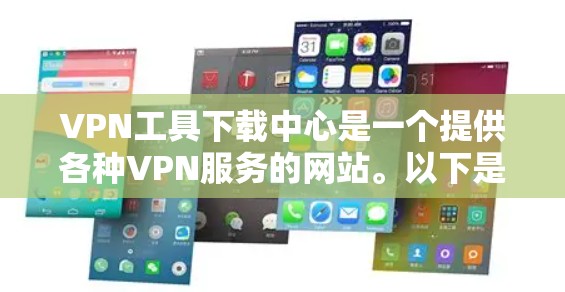 VPN工具下载中心是一个提供各种VPN服务的网站。以下是一些常见的VPN下载中心和推荐的VPN服务