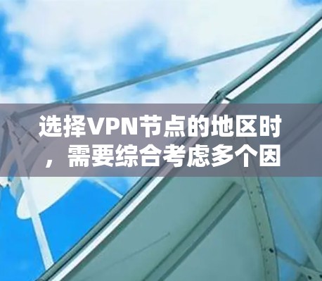 选择VPN节点的地区时，需要综合考虑多个因素以确保安全性和数据安全。以下是详细的步骤和建议