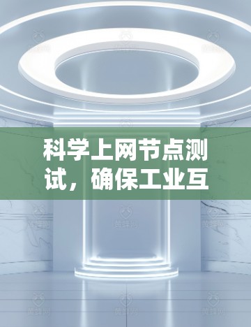 科学上网节点测试，确保工业互联网的可靠运行
