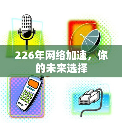 226年网络加速,你的未来选择 226年网络加速,你的未来选择