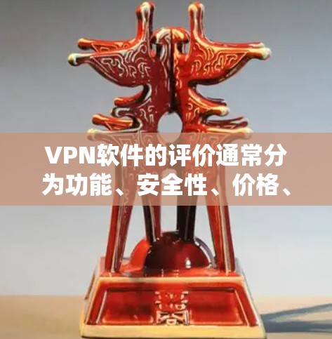 VPN软件的评价通常分为功能、安全性、价格、兼容性和易用性等方面。以下是一个综合评价的列表，涵盖了多个常见的VPN软件
