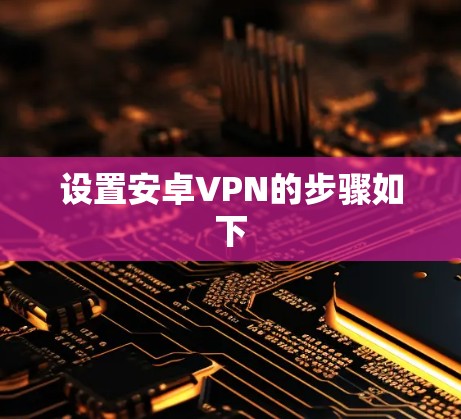 设置安卓VPN的步骤如下