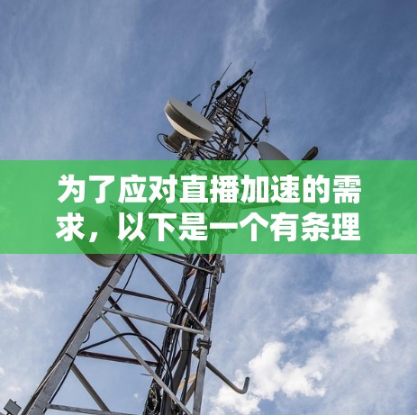 为了应对直播加速的需求，以下是一个有条理的指南，涵盖了解决方案、步骤、功能、优缺点以及评估等各个方面