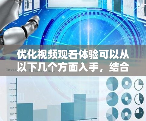 优化视频观看体验可以从以下几个方面入手，结合数据收集和技术应用，逐步提升用户体验