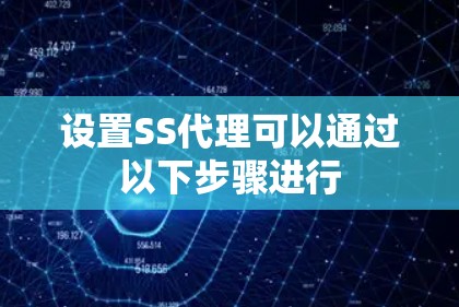 设置SS代理可以通过以下步骤进行