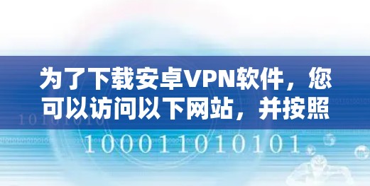 为了下载安卓VPN软件，您可以访问以下网站，并按照步骤进行操作。以下是一些主要的安卓VPN下载网站