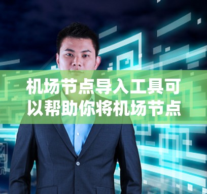机场节点导入工具可以帮助你将机场节点数据（如机场信息、线路信息等）导入到数据库或数据处理系统中，以便进行分析、可视化或进一步的数据处理。以下是一些常用机场节点导入工具的推荐