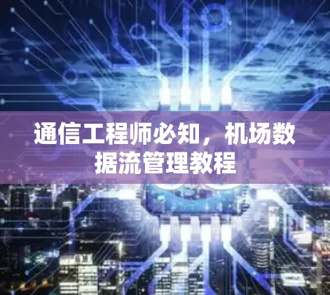 通信工程师必知，机场数据流管理教程