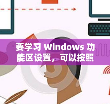 要学习 Windows 功能区设置，可以按照以下步骤进行