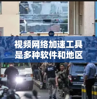 视频网络加速工具是多种软件和地区提供的一种服务，旨在帮助用户更快地下载和加速视频。以下是对这些工具的详细总结