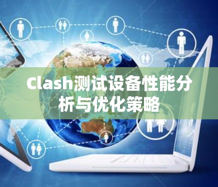 Clash测试设备性能分析与优化策略
