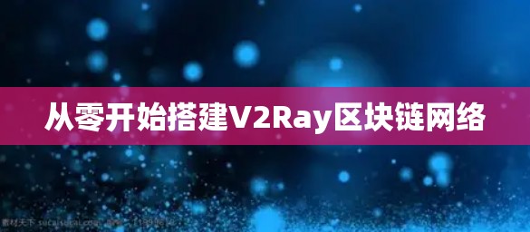 从零开始搭建V2Ray区块链网络
