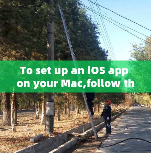 To set up an iOS app on your Mac,follow these organized steps: