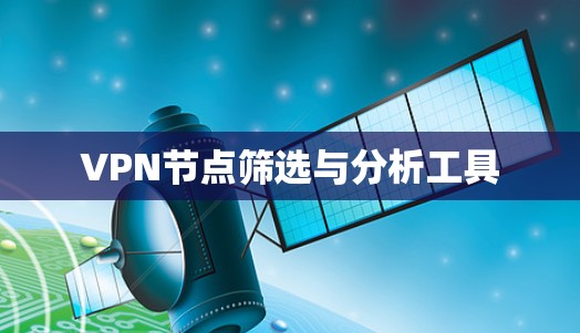 VPN节点筛选与分析工具