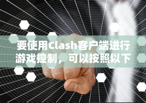要使用Clash客户端进行游戏控制，可以按照以下步骤进行