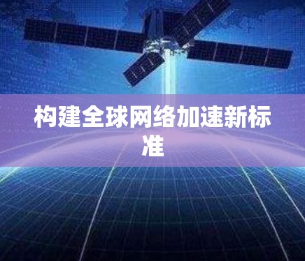 构建全球网络加速新标准
