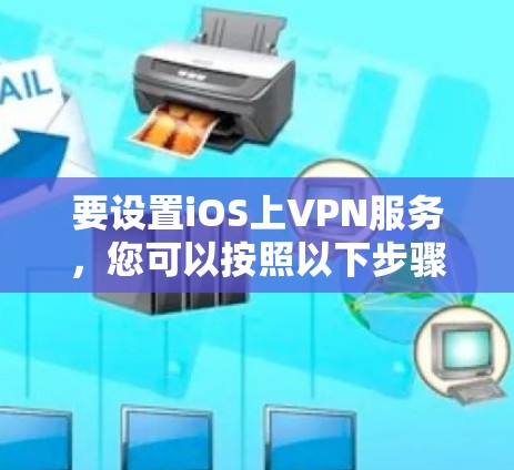 要设置iOS上VPN服务，您可以按照以下步骤进行操作