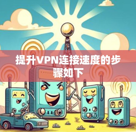 提升VPN连接速度的步骤如下
