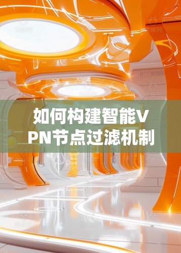 如何构建智能VPN节点过滤机制