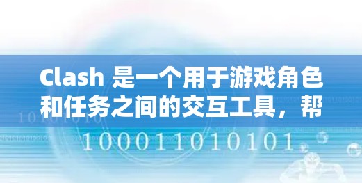 Clash 是一个用于游戏角色和任务之间的交互工具，帮助玩家管理角色、任务分配和角色调整。以下是一个详细的Clash使用方法指南，帮助您更好地管理角色和任务