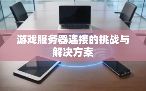 游戏服务器连接的挑战与解决方案