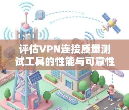 评估VPN连接质量测试工具的性能与可靠性
