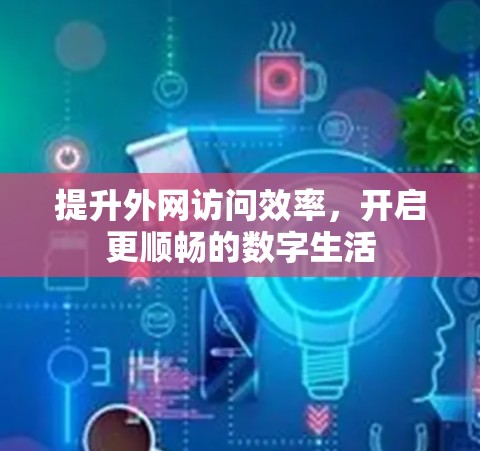提升外网访问效率，开启更顺畅的数字生活