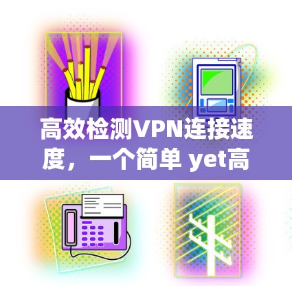 高效检测VPN连接速度，一个简单 yet高效的工具