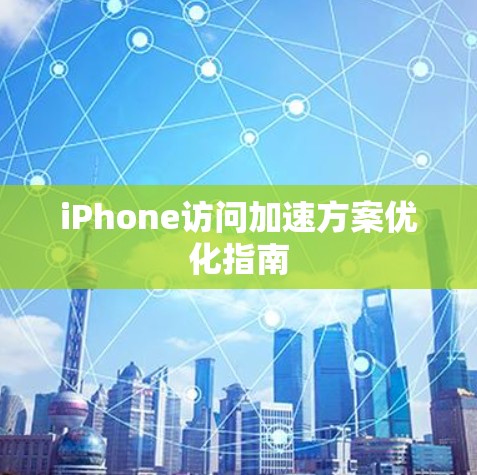 iPhone访问加速方案优化指南