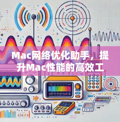 Mac网络优化助手，提升Mac性能的高效工具