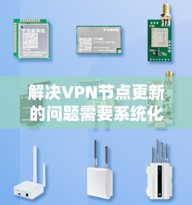 解决VPN节点更新的问题需要系统化的步骤，以下是一些实用的步骤
