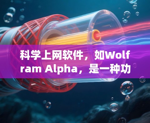 科学上网软件，如Wolfram Alpha，是一种功能强大、多学科交叉的工具，适合学生、研究人员和专业人士。以下是测试该软件的关键步骤和考虑因素