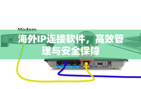 海外IP连接软件，高效管理与安全保障
