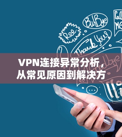 VPN连接异常分析，从常见原因到解决方案