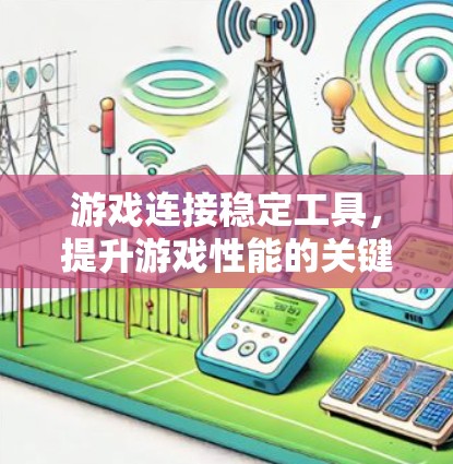 游戏连接稳定工具，提升游戏性能的关键手段
