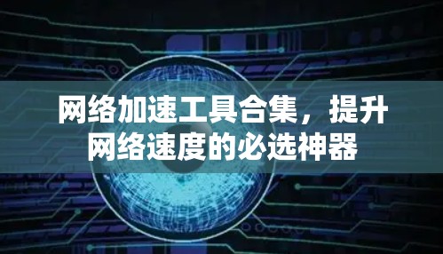 网络加速工具合集，提升网络速度的必选神器