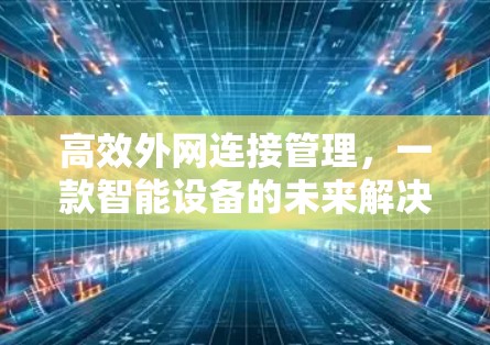 高效外网连接管理，一款智能设备的未来解决方案