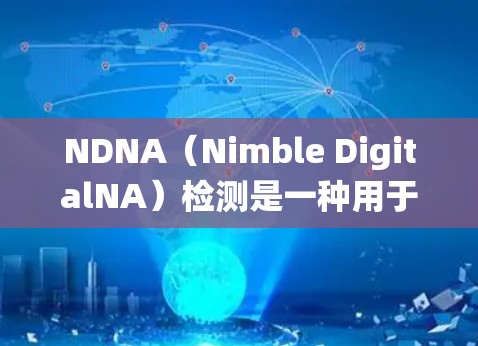 NDNA（Nimble DigitalNA）检测是一种用于检测系统文件中特定结构（如NDNA结构）以识别恶意软件的技术。以下是对NDNA检测服务的详细介绍