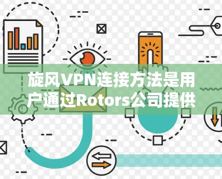 旋风VPN连接方法是用户通过Rotors公司提供的VPN服务来访问外部网站的步骤。以下是详细的步骤说明 旋风VPN连接方法是用户通过Rotors公司提供的VPN服务来访问外部网站的步骤。以下是详细的步骤说明