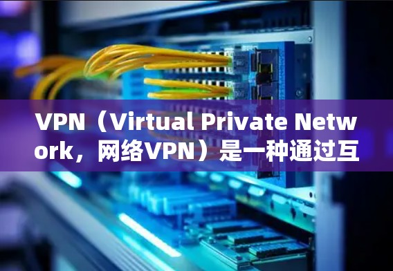 VPN(Virtual Private Network,网络VPN)是一种通过互联网实现身份验证和访问控制的技术,用于在未经公开网络连接的环境中访问真实网络。以下是几种常用的VPN资料查询工具 VPN(Virtual Private Network,网络VPN)是一种通过互联网实现身份验证和访问控制的技术,用于在未经公开网络连接的环境中访问真实网络。以下是几种常用的VPN资料查询工具