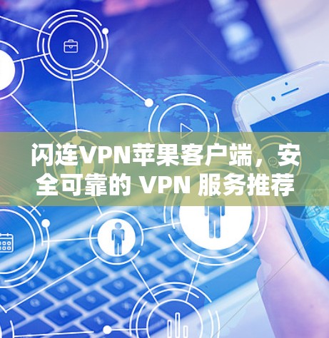 闪连VPN苹果客户端,安全可靠的 VPN 服务推荐 闪连VPN苹果客户端,安全可靠的 VPN 服务推荐