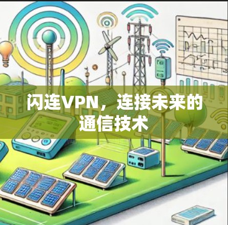 闪连VPN,连接未来的通信技术 闪连VPN,连接未来的通信技术