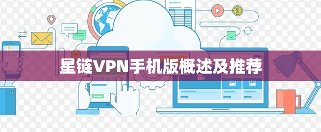 星链VPN手机版概述及推荐 星链VPN手机版概述及推荐
