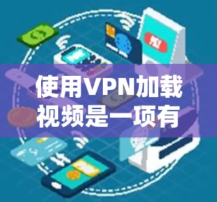 使用VPN加载视频是一项有效的网络安全和优化视频加载效果的措施。以下是一个详细且结构化的指南,帮助您实现VPN加载视频,提升视频加载速度和体验 使用VPN加载视频是一项有效的网络安全和优化视频加载效果的措施。以下是一个详细且结构化的指南,帮助您实现VPN加载视频,提升视频加载速度和体验